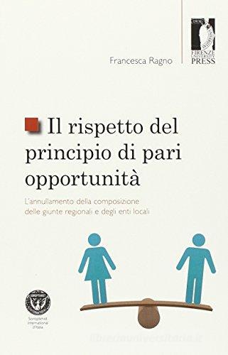 Il rispetto del principio di pari opportunità. L'annullamento della composizione delle giunte regionali e degli enti locali di Francesca Ragno edito da Firenze University Press