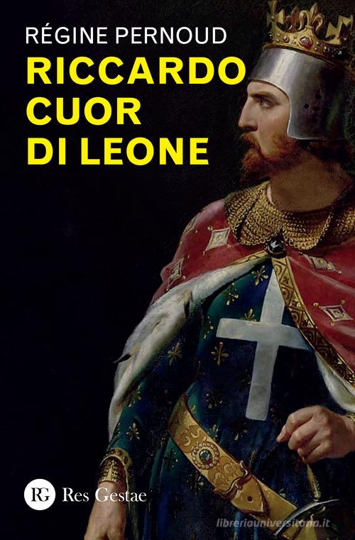Riccardo Cuor di Leone di Régine Pernoud edito da Res Gestae