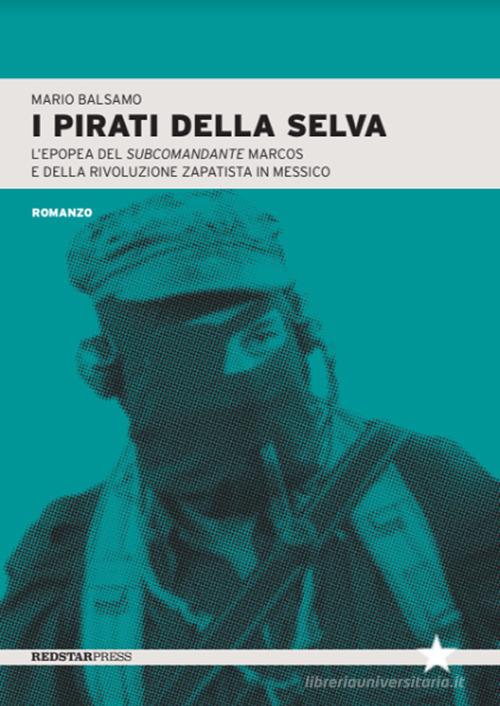 Libro I pirati della selva. L'epopea del subcomandante Marcos e della rivoluzione zapatista in Messico di Mario Balsamo Tutte le strade di Red Star Press