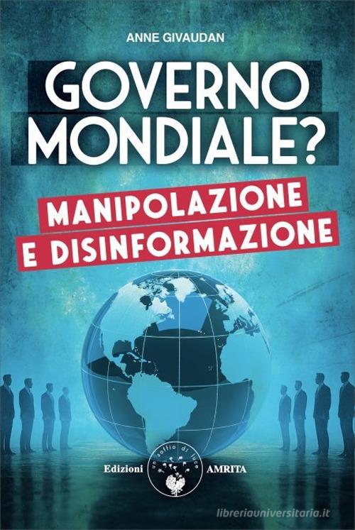 Governo mondiale? Manipolazione e disinformazione di Anne Givaudan edito da Amrita