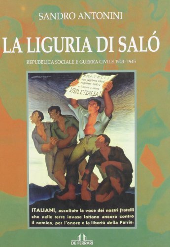 La Liguria di Salò. Repubblica Sociale e guerra civile 1943-1945 di Sandro Antonini edito da De Ferrari