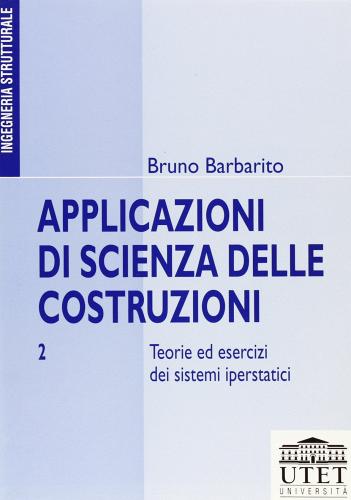 Applicazioni di scienza delle costruzioni vol.2 di Bruno Barbarito edito da UTET Università