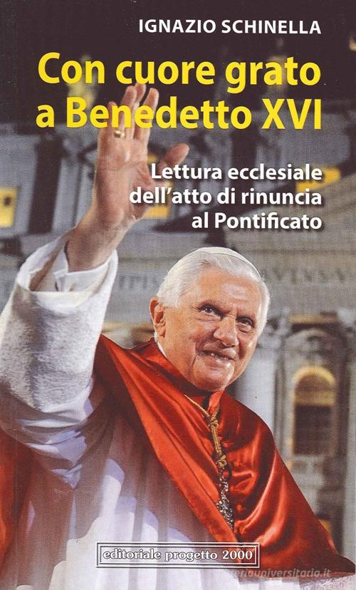 Con cuore grato a Benedetto XVI. Lettura ecclesiale dell'atto di rinuncia al pontificato di Ignazio Schinella edito da Progetto 2000