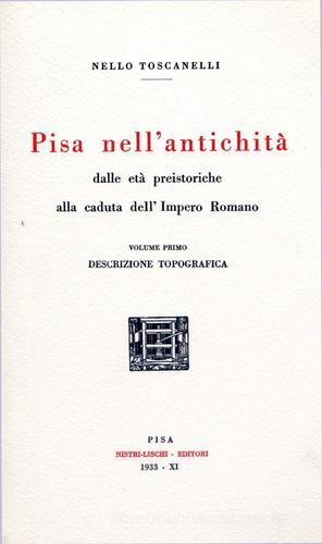 Pisa nell'antichità (rist. anast. 1933) vol.1 di Nello Toscanelli edito da Nistri-Lischi
