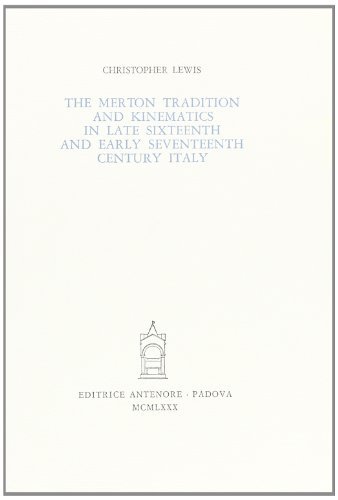 The Merton tradition and kinematics in late sixteenth and early seventeenth century in Italy di Christopher Lewis edito da Antenore