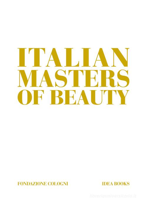 Italian masters of beauty. Ediz. a colori di Alessandra De Nitto, Alberto Cavalli edito da Idea Books