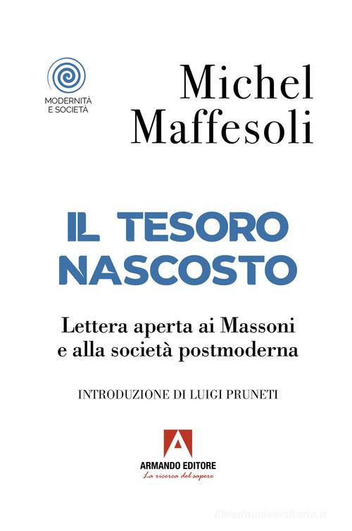 Il tesoro nascosto. Lettera aperta ai Massoni e alla società postmoderna di Michel Maffesoli edito da Armando Editore