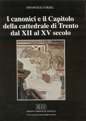 I canonici e il capitolo della cattedrale di Trento dal XII al XV secolo di Emanuele Curzel edito da EDB