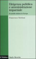 Dirigenza pubblica e amministrazione imparziale. Il modello italiano in Europa di Francesco Merloni edito da Il Mulino