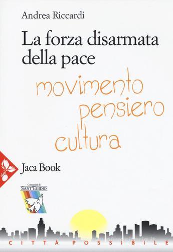 La forza disarmata della pace. Movimento, pensiero, cultura di Andrea Riccardi edito da Jaca Book