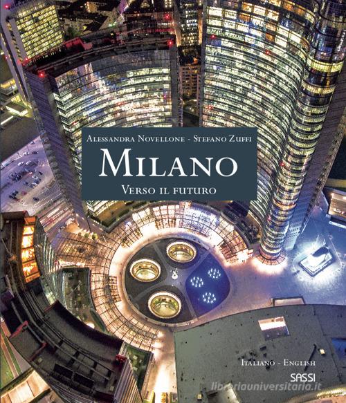 Milano. Verso il futuro. Ediz. italiana e inglese di Alessandra Novellone, Stefano Zuffi edito da Sassi