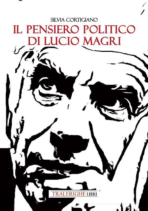 Il pensiero politico di Lucio Magri di Silvia Cortigiano edito da Tra le righe libri