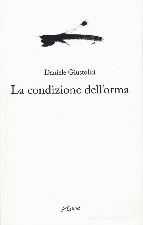 La condizione dell'orma di Daniele Giustolisi edito da Pequod