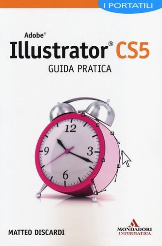 Adobe Illustrator CS5. Guida pratica. I portatili di Matteo Discardi edito da Mondadori Informatica