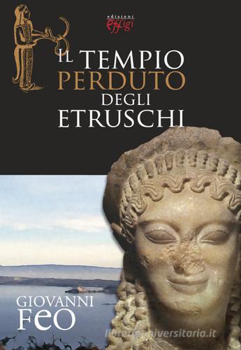 Il tempio perduto degli etruschi di Giovanni Feo edito da C&P Adver Effigi