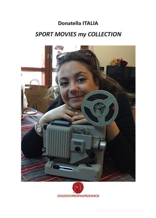 Sport movies my collection. Raccolta di recensioni cinematografiche di Donatella Italia edito da Nuova Prhomos