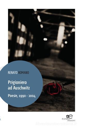 Prigioniero ad Auschwitz. Poesie, 1990 - 2004 di Renato Romano edito da Europa Edizioni