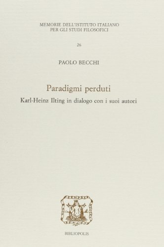 Paradigmi perduti. Karl-Heins Ilting in dialogo con i suoi autori di Paolo Becchi edito da Bibliopolis