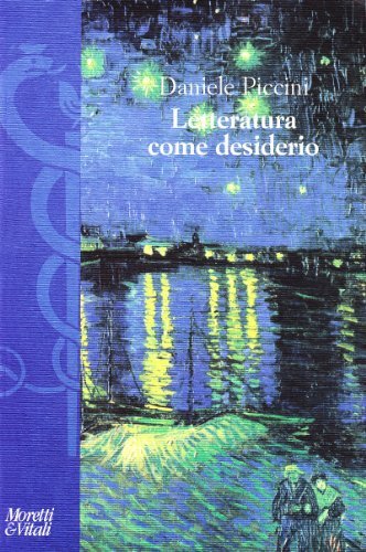 Letteratura come desiderio. Studi sulla tradizione poetica italiana di Daniele Piccini edito da Moretti & Vitali