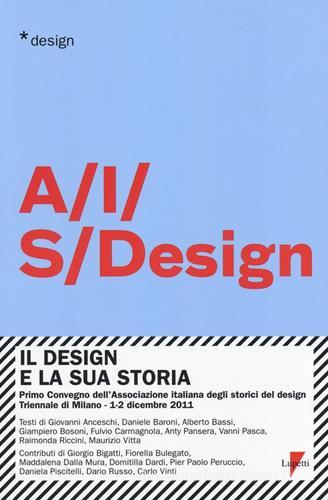 Il design e la sua storia. Primo convegno dell'Associazione italiana degli storici del design (Milano, 1-2 dicembre 2011) edito da Lupetti