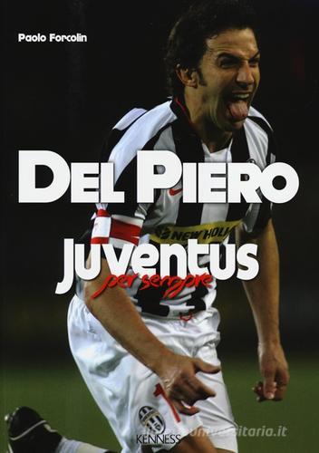 Del Piero. Juventus per sempre di Paolo Forcolin edito da Kenness Publishing