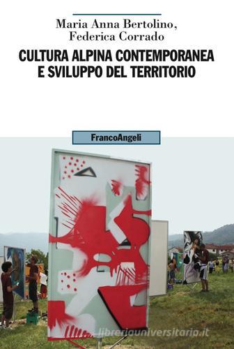 Cultura alpina contemporanea e sviluppo del territorio di Maria Anna Bertolino, Federica Corrado edito da Franco Angeli