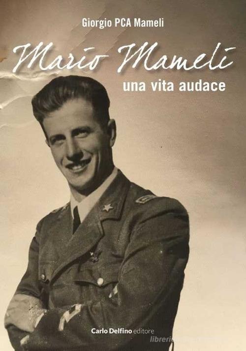 Mario Mameli, una vita audace di Giorgio Mameli edito da Carlo Delfino Editore