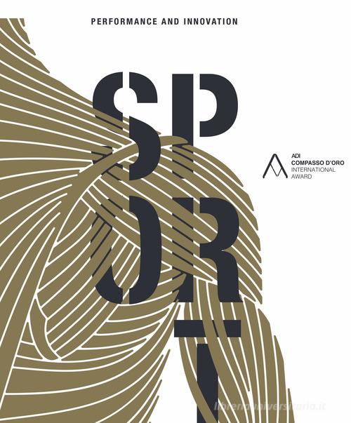 Sport. Performance and innovation. ADI Compasso d'Oro International Award 2017. Ediz. italiana e inglese edito da ADIper