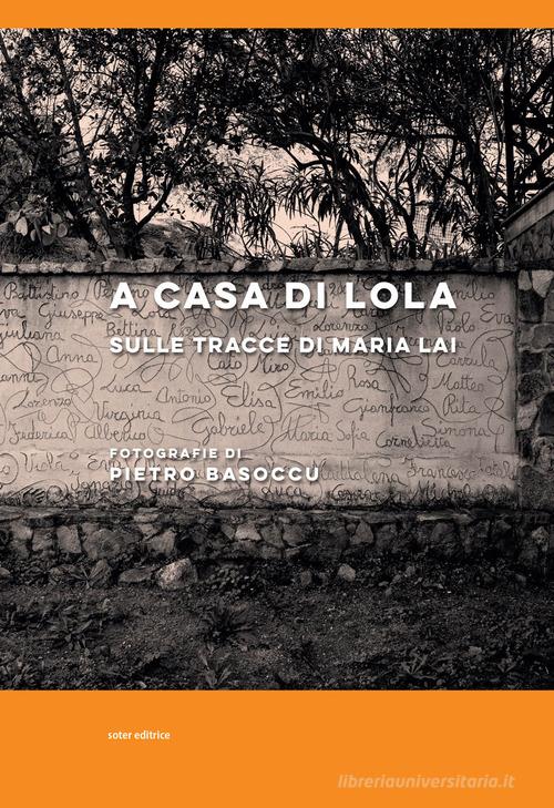 A casa di Lola. Sulle tracce di Maria Lai. Ediz. italiana e inglese di Pietro Basoccu edito da Soter Editrice
