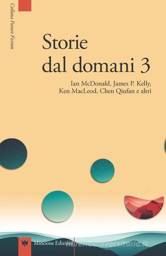 Libro Storie dal domani. I migliori racconti di Future Fiction 2016 vol. 3 di Ian McDonald, Ken MacLeod, James Patrick Kelly di Mincione Edizioni