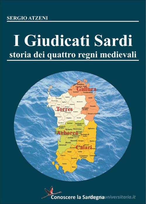 Libro I Giudicati Sardi. Storia dei quattro Regni Medievali di Sergio Atzeni di Youcanprint