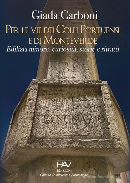 Per le vie dei Colli Portuensi e di Monteverde. Edilizia minore, curiosità, storie e ritratti di Giada Carboni edito da Pav Edizioni