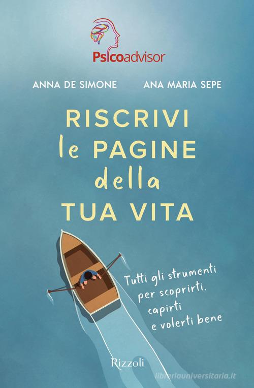 Riscrivi le pagine della tua vita. Tutti gli strumenti per scoprirti, capirti e volerti bene di Anna De Simone, Ana Maria Sepe edito da Rizzoli