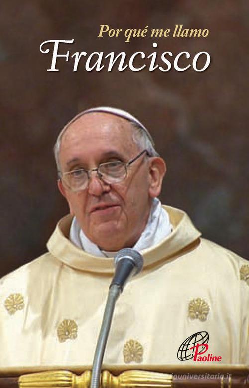 Por qué me llamo Francisco di Francesco (Jorge Mario Bergoglio) edito da Paoline Editoriale Libri