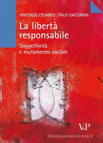 La libertà responsabile. Soggettività e mutamento sociale di Vincenzo Cesareo, Italo Vaccarini edito da Vita e Pensiero