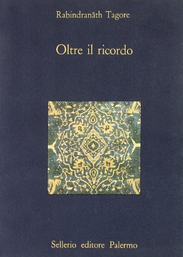 Oltre il ricordo di Rabindranath Tagore edito da Sellerio Editore Palermo