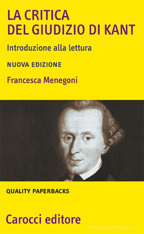 La «Critica del giudizio» di Kant. Introduzione alla lettura di Francesca Menegoni edito da Carocci