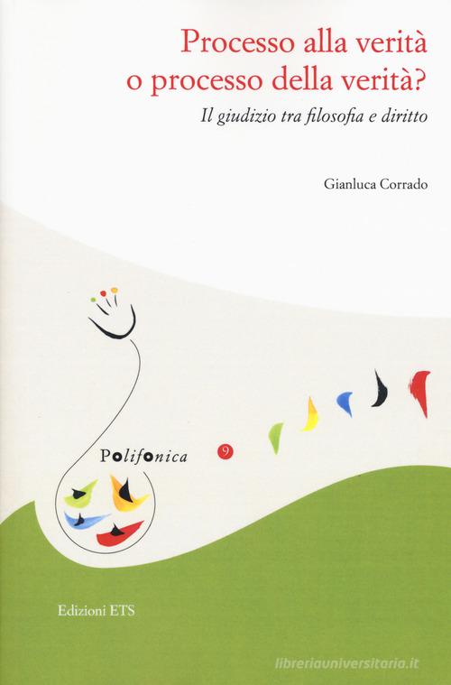 Processo alla verità o processo della verità. Il giudizio tra filosofia e diritto di Gianluca Corrado edito da Edizioni ETS