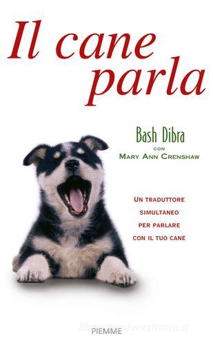 Il cane parla. Capire il linguaggio segreto del cane e comunicare con lui di Bash Dibra edito da Piemme