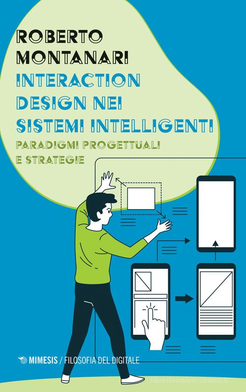 Interaction design nei sistemi intelligenti. Paradigmi progettuali e strategie di Roberto Montanari edito da Mimesis