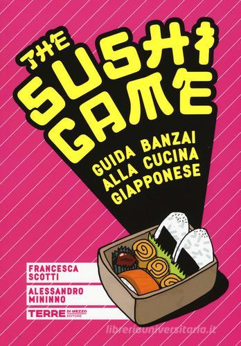 The sushi game. Guida banzai alla cucina giapponese di Francesca Scotti, Alessandro Mininno edito da Terre di Mezzo