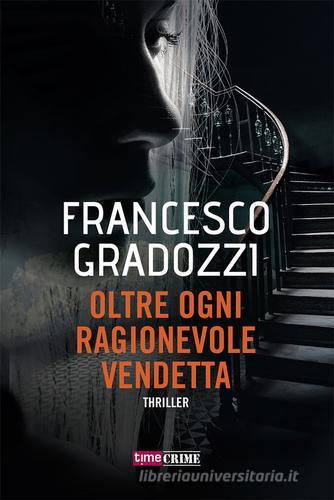 Oltre ogni ragionevole vendetta di Francesco Gradozzi edito da Time Crime