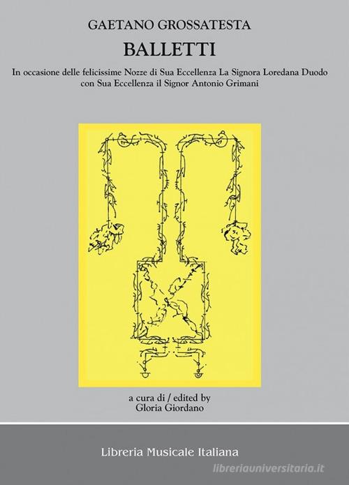 Balletti in occasione delle felicissime nozze di sua eccellenza la signora Loredana Duodo con sua eccellenza il signor Antonio Grimani. Con CD Audio di Gaetano Grossatesta edito da LIM