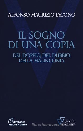 Il sogno di una copia. Del doppio, del dubbio, dell malinconia di Alfonso Maria Iacono edito da Guerini Scientifica