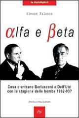 Alfa e beta. Cosa c'entrano Berlusconi e Dell'Utri con la stagione delle bombe 1992-93? di Simone Falanca edito da Frilli