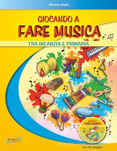 Giocando a fare musica tra infanzia e primaria. Con CD Audio di Oliviero Biella edito da Progetti Sonori