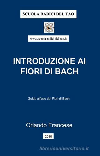 Introduzione ai fiori di Bach di Orlando Francese edito da ilmiolibro self publishing