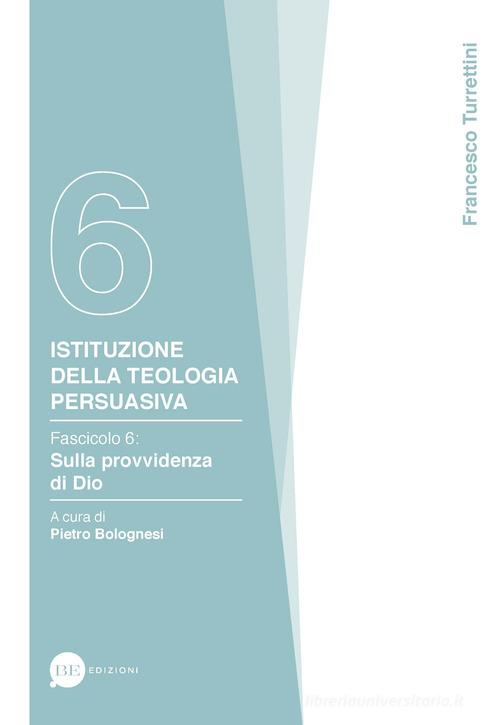 Istituzione della teologia persuasiva vol.6 di Francesco Turrettini edito da BE Edizioni