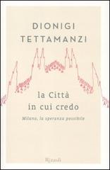 La città in cui credo. Milano, la speranza possibile di Dionigi Tettamanzi edito da Rizzoli