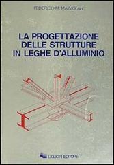 La progettazione delle strutture in leghe d'alluminio di Federico M. Mazzolani edito da Liguori